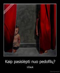 Kaip pasislėpti nuo pedofilų? - Užauk