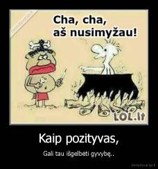 Kaip pozityvas, - Gali tau išgelbėti gyvybę..