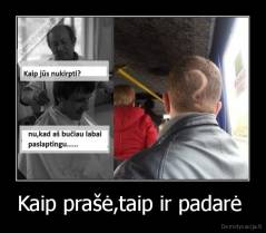 Kaip prašė,taip ir padarė  - 