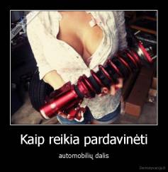 Kaip reikia pardavinėti - automobilių dalis