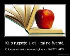 Kaip rugsėjo 1-oji - tai ne šventė, - O kai paskutinė diena mokykloje - PARTY HARD.