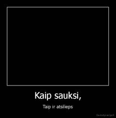 Kaip sauksi, - Taip ir atsilieps