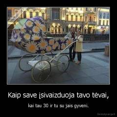 Kaip save įsivaizduoja tavo tėvai, - kai tau 30 ir tu su jais gyveni.