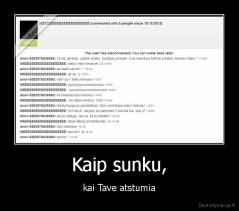 Kaip sunku, - kai Tave atstumia