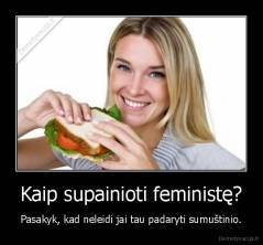 Kaip supainioti feministę? - Pasakyk, kad neleidi jai tau padaryti sumuštinio.