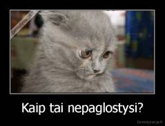 Kaip tai nepaglostysi? - 