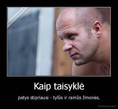 Kaip taisyklė - patys stipriausi - tylūs ir ramūs žmonės.