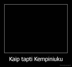 Kaip tapti Kempiniuku - 