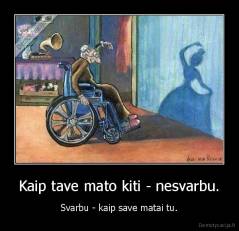 Kaip tave mato kiti - nesvarbu. - Svarbu - kaip save matai tu.