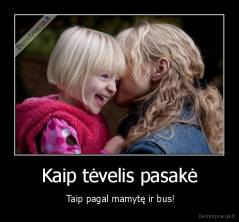 Kaip tėvelis pasakė -  Taip pagal mamytę ir bus!