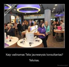 Kaip vadinamas Telia jaunesnysis konsultantas? - Teliukas.