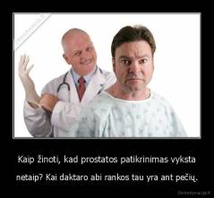 Kaip žinoti, kad prostatos patikrinimas vyksta - netaip? Kai daktaro abi rankos tau yra ant pečių.