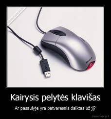 Kairysis pelytės klavišas - Ar pasaulyje yra patvaresnis daiktas už jį?