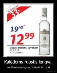 Kalėdoms ruostis lengva, - nes Maxsimoje degtinė "Sobieski" tik 12,99