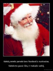 Kalėdų senelis pamatė tavo Facebook'o nuotraukas. - Kalėdoms gausi rūbų ir makiažo valiklį.