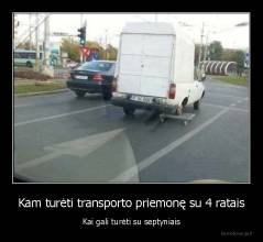 Kam turėti transporto priemonę su 4 ratais - Kai gali turėti su septyniais