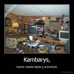 Kambarys, - mama visada liepia jį sutvarkyti.