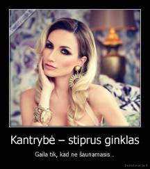 Kantrybė – stiprus ginklas - Gaila tik, kad ne šaunamasis…