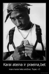 Karai ateina ir praeina,bet - mano kariai lieka amžinai. Tupac <3