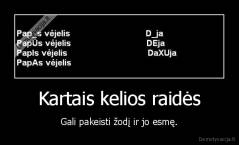 Kartais kelios raidės - Gali pakeisti žodį ir jo esmę.