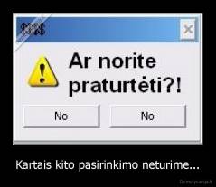 Kartais kito pasirinkimo neturime... - 