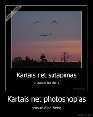 Kartais net photoshop'as - praskraidina dieną