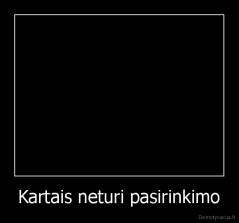 Kartais neturi pasirinkimo - 