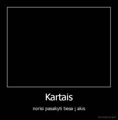 Kartais - norisi pasakyti tiesa į akis