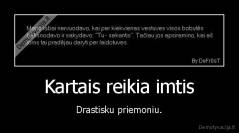 Kartais reikia imtis - Drastisku priemoniu.