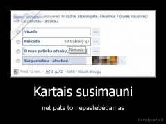 Kartais susimauni - net pats to nepastebėdamas