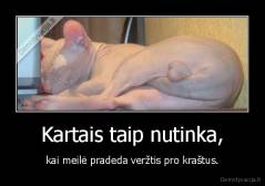 Kartais taip nutinka, - kai meilė pradeda veržtis pro kraštus.