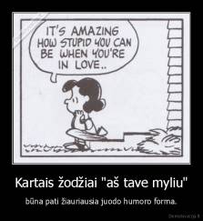 Kartais žodžiai "aš tave myliu" - būna pati žiauriausia juodo humoro forma.