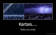 Kartais.... - Tokio oro norisi