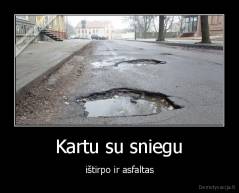 Kartu su sniegu - ištirpo ir asfaltas