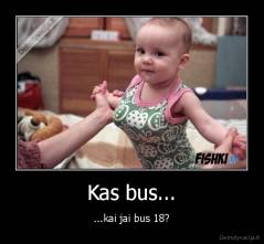 Kas bus... - ...kai jai bus 18?