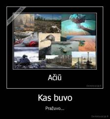 Kas buvo - Pražuvo...