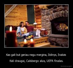 Kas gali but geriau negu mergina, židinys, žvakės  - Keli draugai, Calsbergo alus, UEFA finalas.