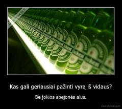 Kas gali geriausiai pažinti vyrą iš vidaus? - Be jokios abejonės alus.