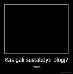 Kas gali sustabdyti blogį? - -Mama!