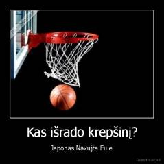 Kas išrado krepšinį? - Japonas Naxujta Fule