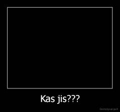 Kas jis??? - 