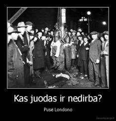 Kas juodas ir nedirba? - Pusė Londono