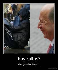 Kas kaltas? - Mes, jis arba likimas...