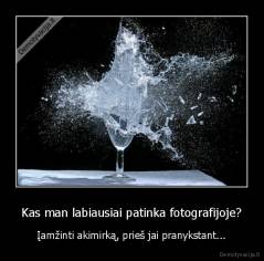 Kas man labiausiai patinka fotografijoje? - Įamžinti akimirką, prieš jai pranykstant...