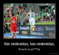 Kas neskraidys, kas neskraidys, - Ta-as bu-us py***as.