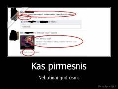 Kas pirmesnis - Nebutinai gudresnis