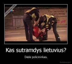 Kas sutramdys lietuvius? - Dėde policininkas.