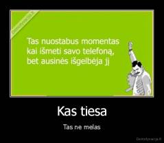 Kas tiesa - Tas ne melas