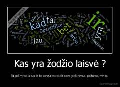 Kas yra žodžio laisvė ? - Tai galimybė laisvai ir be cenzūros reikšti savo įsitikinimus, pažiūras, mintis.