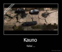 Kauno  - Keliai ...